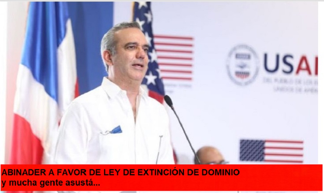 ABINADER ESTÁ A FAVOR de Ley Extinción de Dominio…