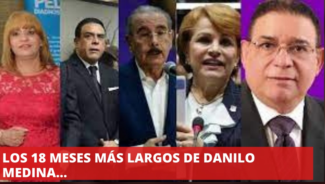 DANILO MEDINA Y LOS 18 MESES “más largos de su vida”…