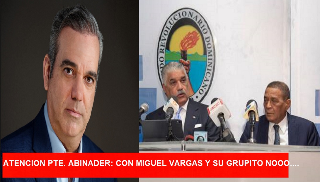 ATENCIÓN PTE. ABINADER, “juigale” a Miguel Vargas…