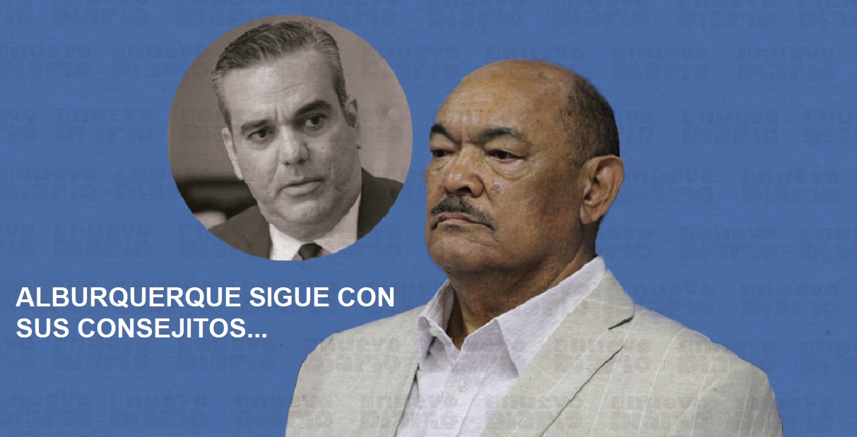 ALBURQUERQUE SIGUE CON SUS CONSEJITOS a Abinader…