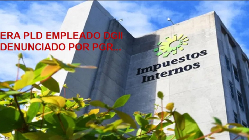 ES PLD EMPLEADO DENUNCIADO POR DGII a PGR por corrupción y dualidad funciones