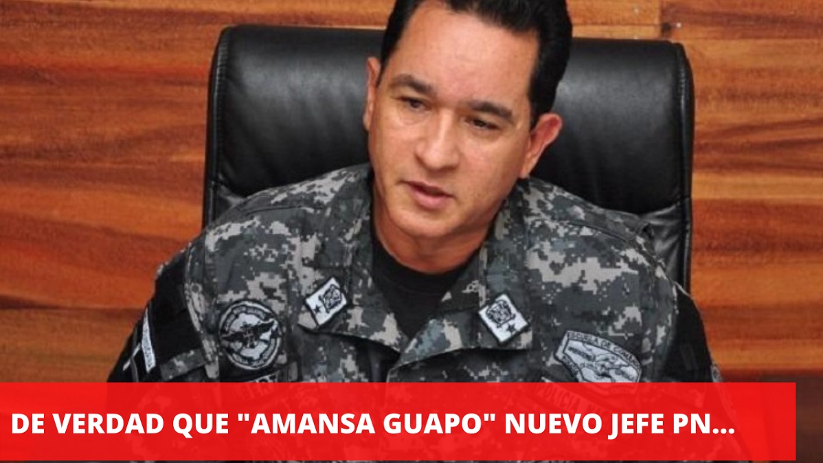 ES VERDAD QUE “AMANSA GUAPO” el nuevo Jefe PN…
