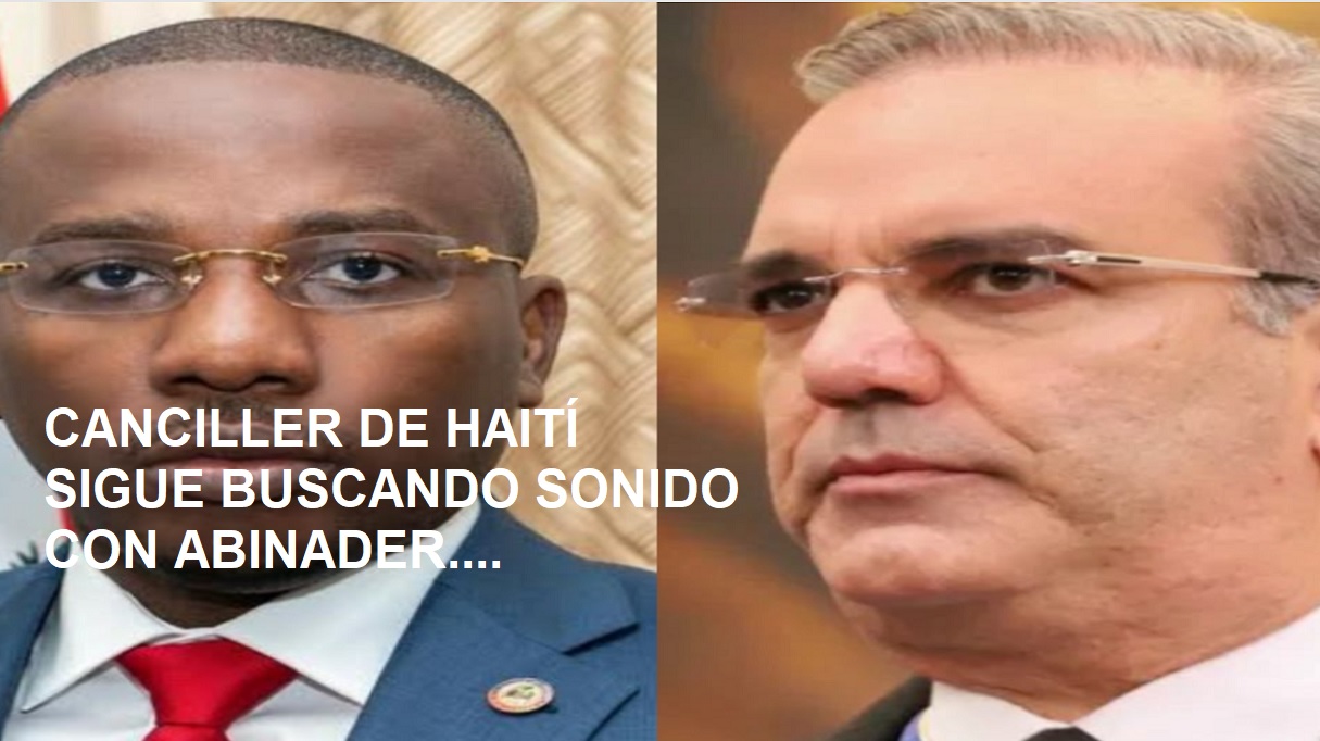CANCILLER DE HAITÍ SIGUE EN “SONIDERA” con Abinader…
