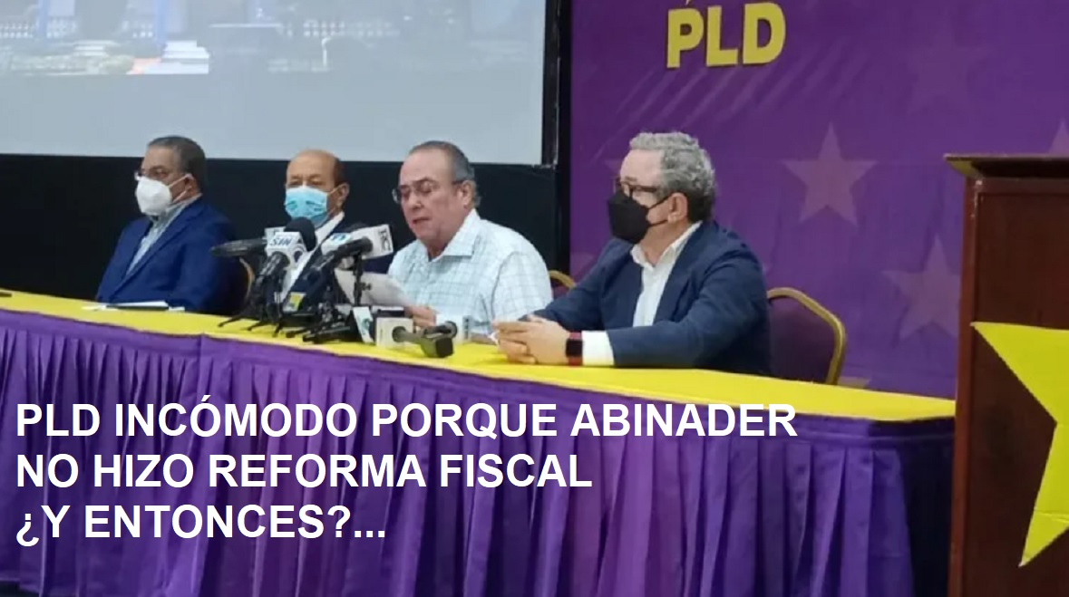 EL PLD ESTÁ “GUAPITO” PORQUE ABINADER no hizo Reforma Fiscal…