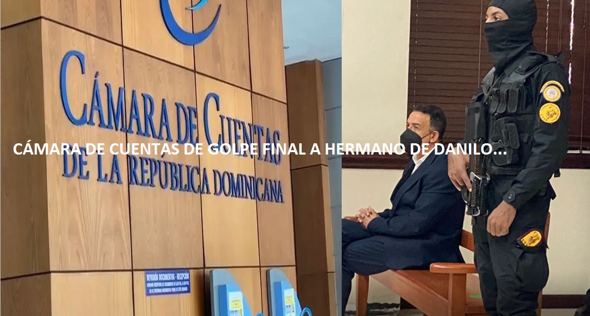 CÁMARA DE CUENTAS “DESNUDA HERMANO DE DANILO” con auditoría…