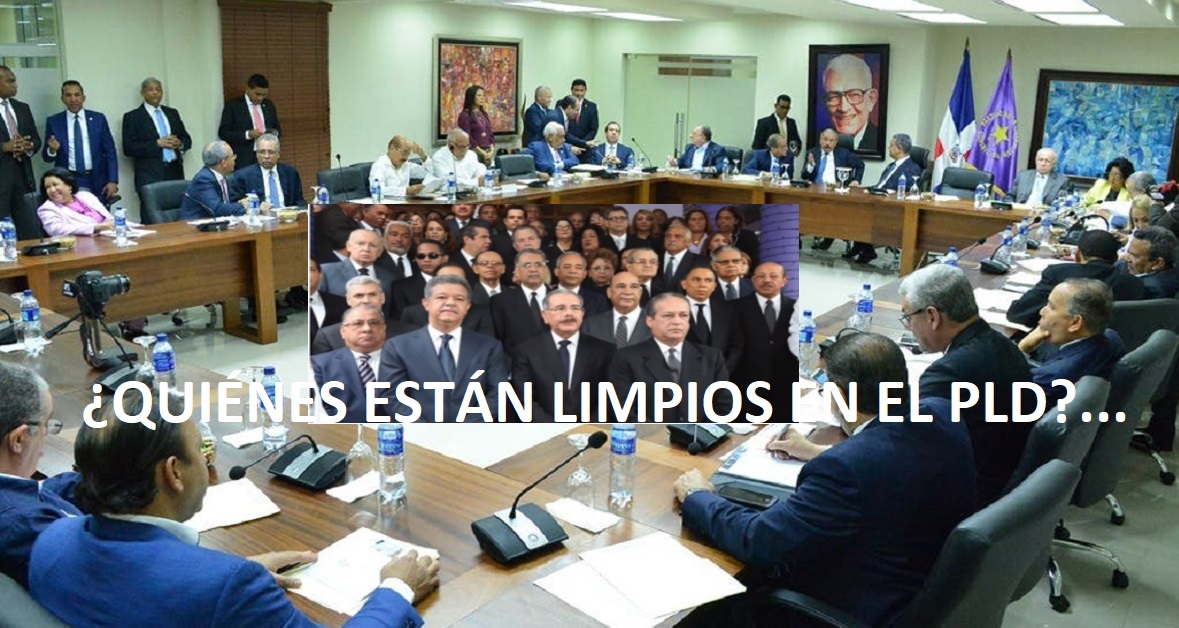 ¿QUIÉNES DEL PLD ESTARÁN LIMPIOS? Muy pocos…