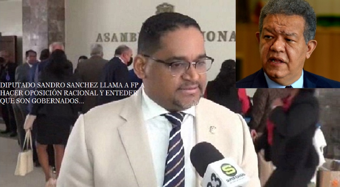 DIPUTADO SANDRO SÁNDHEZ LLAMA A FP A HACER OPOSICIÓN RACIONAL y entender que son gobernados…
