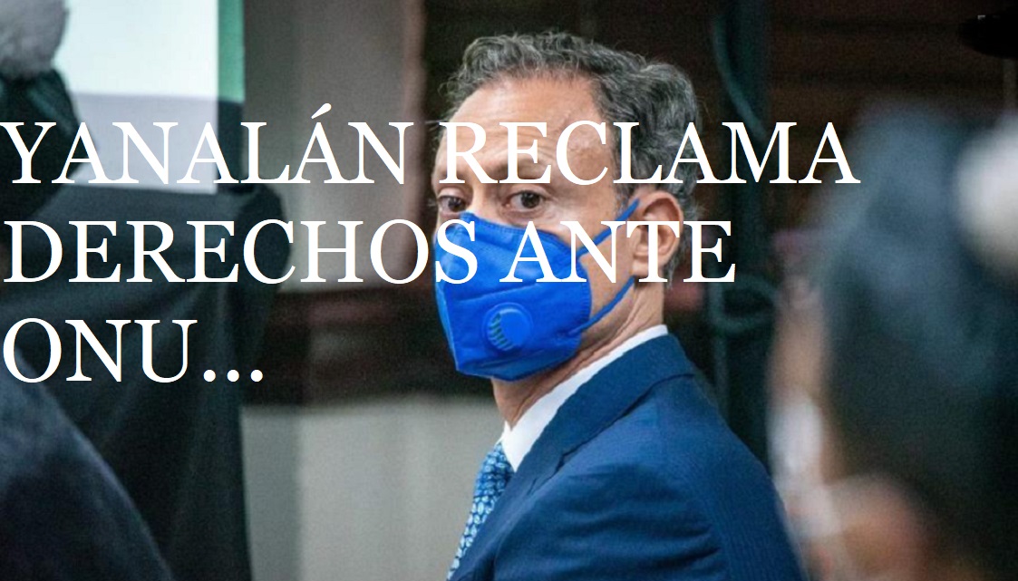 YANALÁN ELEVA “SUS GRITOS” A LA ONU por violación a sus derechos….