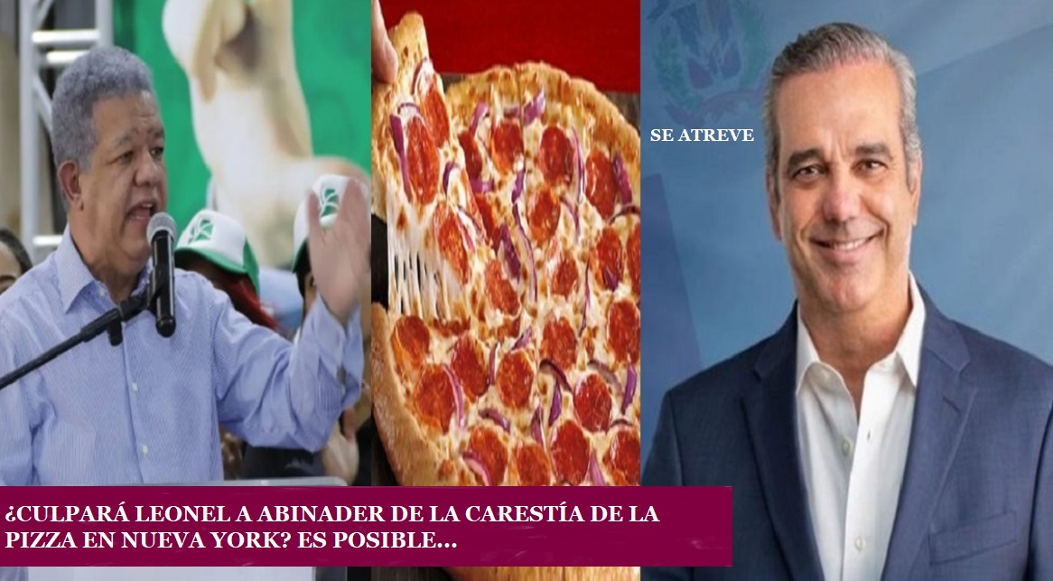¿ACUSARÁ LEONEL A ABINADER DE SUBIDA DE PIZZAS en NY? Es posible…