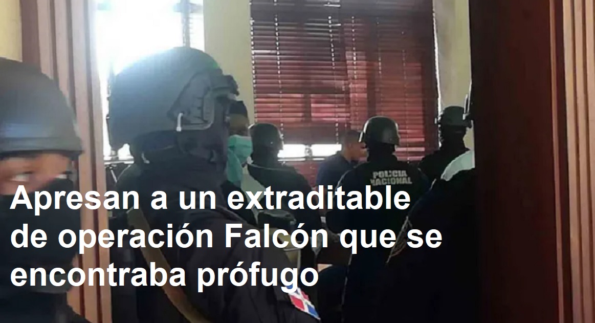 APRESAN EXTRADITABLE OPERACIÓN FALCÓN que estaba prófugo…