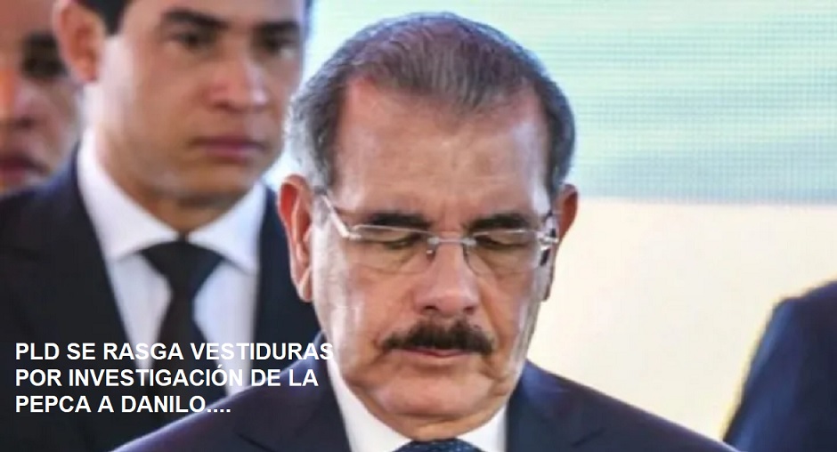 PLD “TIRA CHISPA” POR INVESTIGACIÓN PEPCA a Danilo Medina…