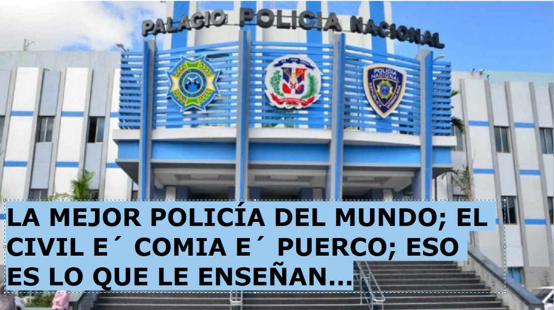 LA POLICÍA DOMINICANA, LA MEJOR del Mundo…