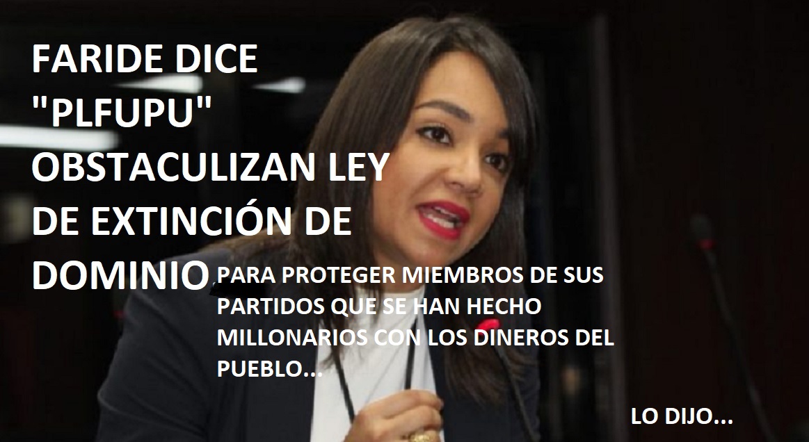 “ “PLFUPU” NO QUIERE LEY EXTINCIÓN DOMINIO, dice Faride…
