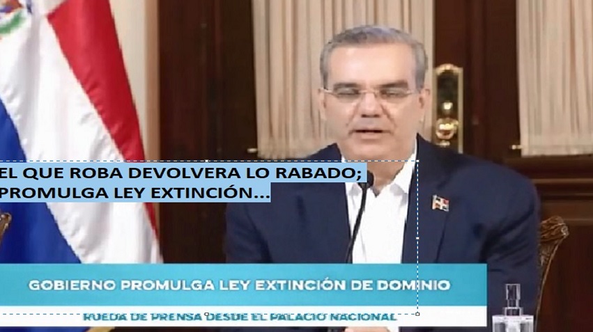 ABINADER VA POR LADRONES; Promulga Ley Extinción de Dominio…
