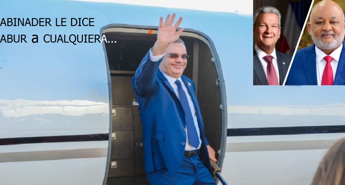 ABINADER LE DICE ABUR ABUR, a cualquiera….