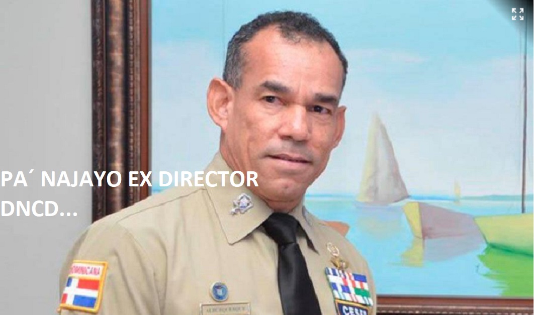 ENVÍAN PA´ NAJAYO EX DTOR de DNCD….