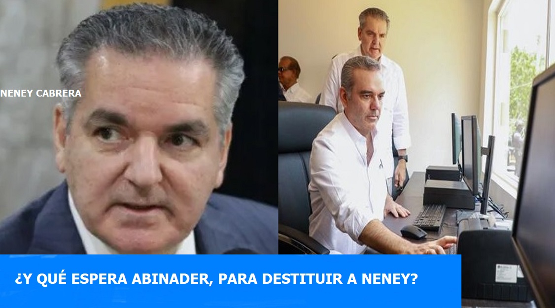¿Y TODAVÍA ABINADER NO HA CANCELADO A NENEY? No puede ser…