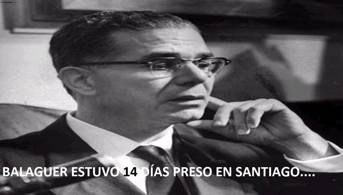 BALAGUER NARRA cuando estuvo 14 días preso en Santiago….