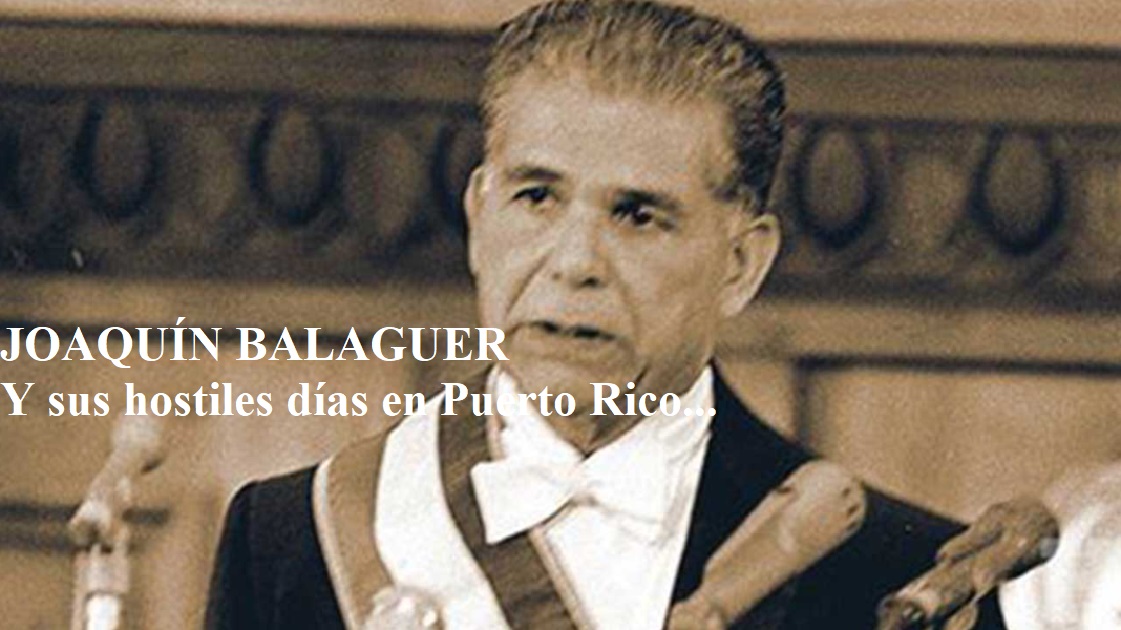 JOAQUÍN BALAGUER Y SUS HOSTILES DÍAS en Puerto Rico…