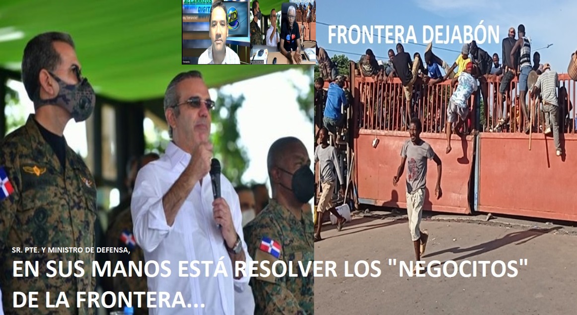 ABINADER, DIAZ MORFA Y LA FRONTERA; está en sus manos resolver parte del problema…