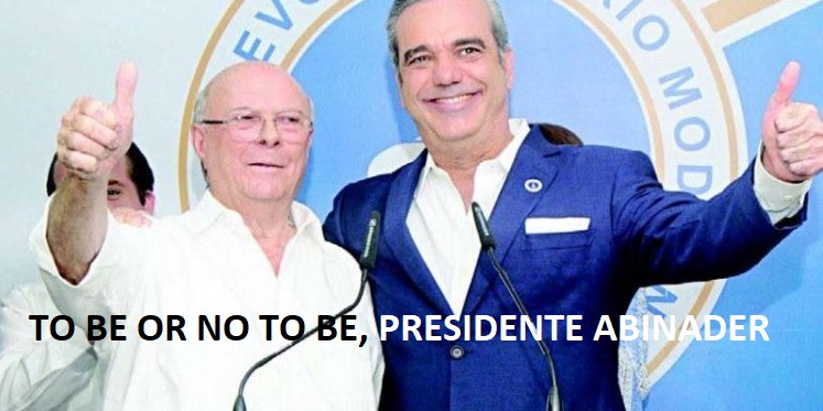 PRESIDENTE ABINADER: To be or not To be, that is the question…