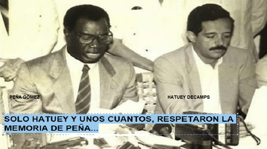 SOLO HATUEY Y UNOS POCOS, respetaron la memoria y principios de Peña Gómez…