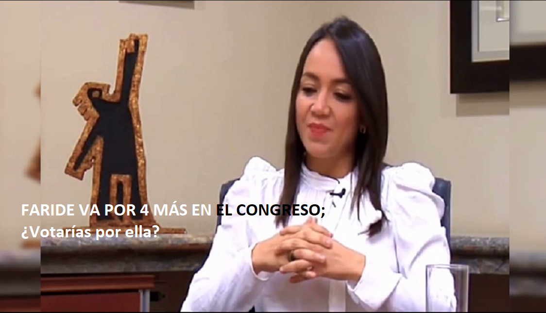 FARIDE RAFUL VA POR 4 MÁS EN EL CONGRESO; ¿Votarías por ella?…