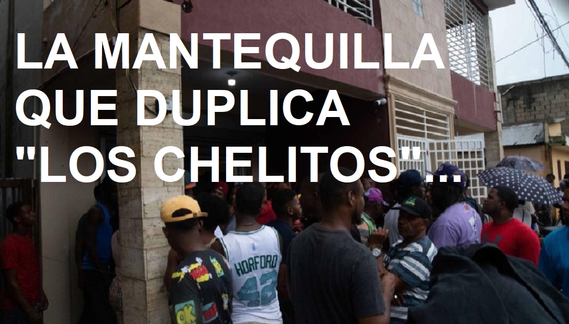 LA “MANTEQUILLA” DE MONTE PLATA que duplica “los chelitos”…
