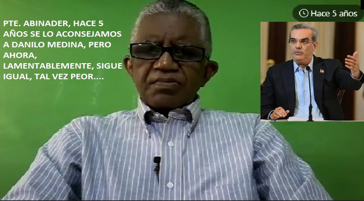 PTE. ABINADER, HACE 5 AÑOS ACONSEJAMOS A DANILO MEDINA, pero todo sigue igual…