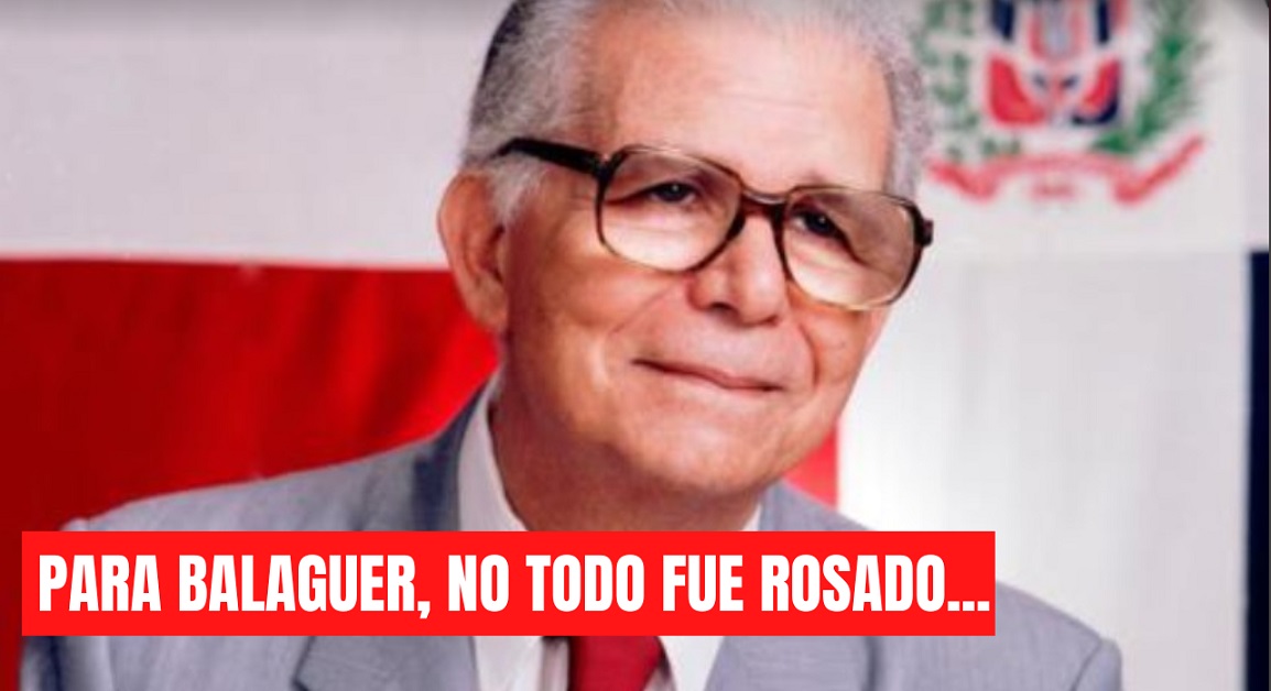 PARA EL LICENCIADO JOAQUÍN BALAGUER no todo fue rosado…