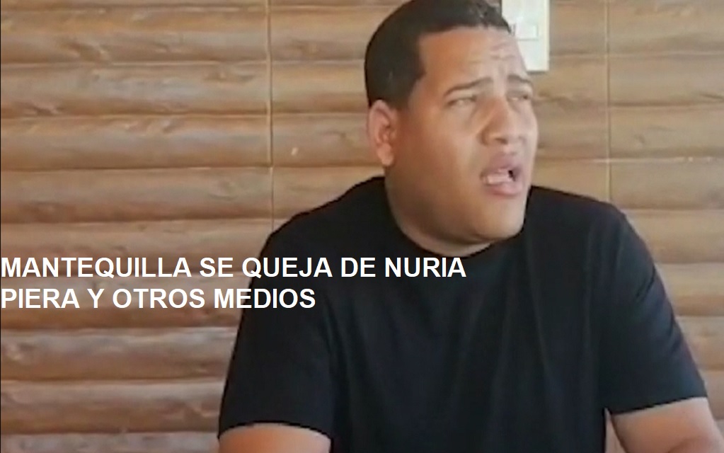 MANTEQUILLA SE QUEJA DE NURIA PIERA y otros medios. -VIDEO-….