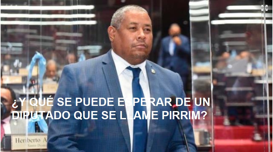 UN DIPUTADO LLAMADO “PIRRIN”; Dígame usted…