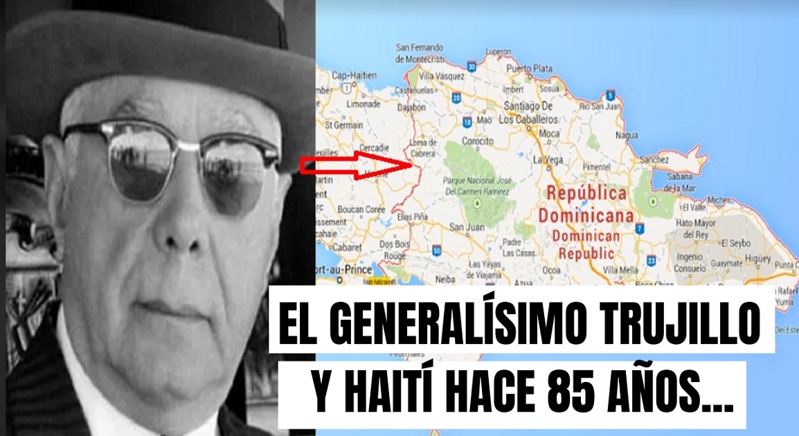 EL GRALÍSIMO. TRUJILLO Y HAITÍ 85 años atrás…