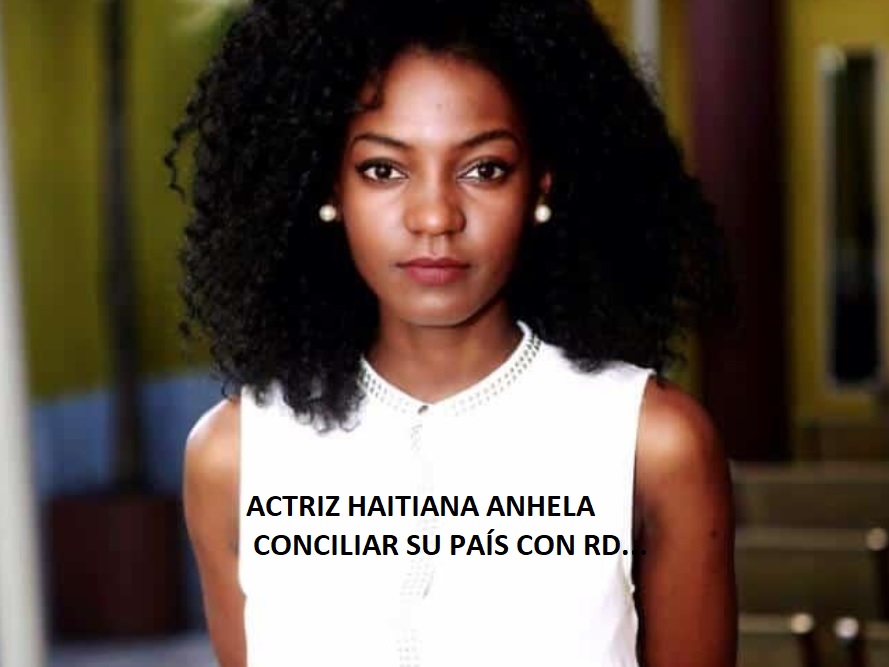 Actriz haitiana anhela conciliar su país y República Dominicana…