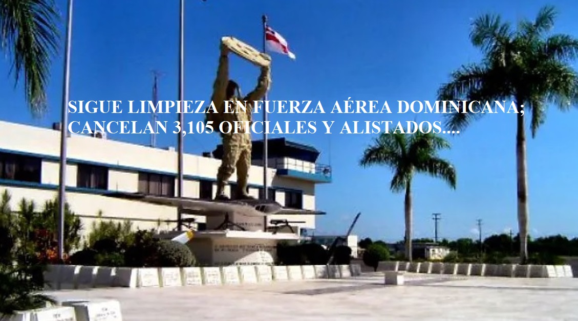 FUERZA AÉREA SIGUE LIMPIEZA; Cancelan 3,205 militares….