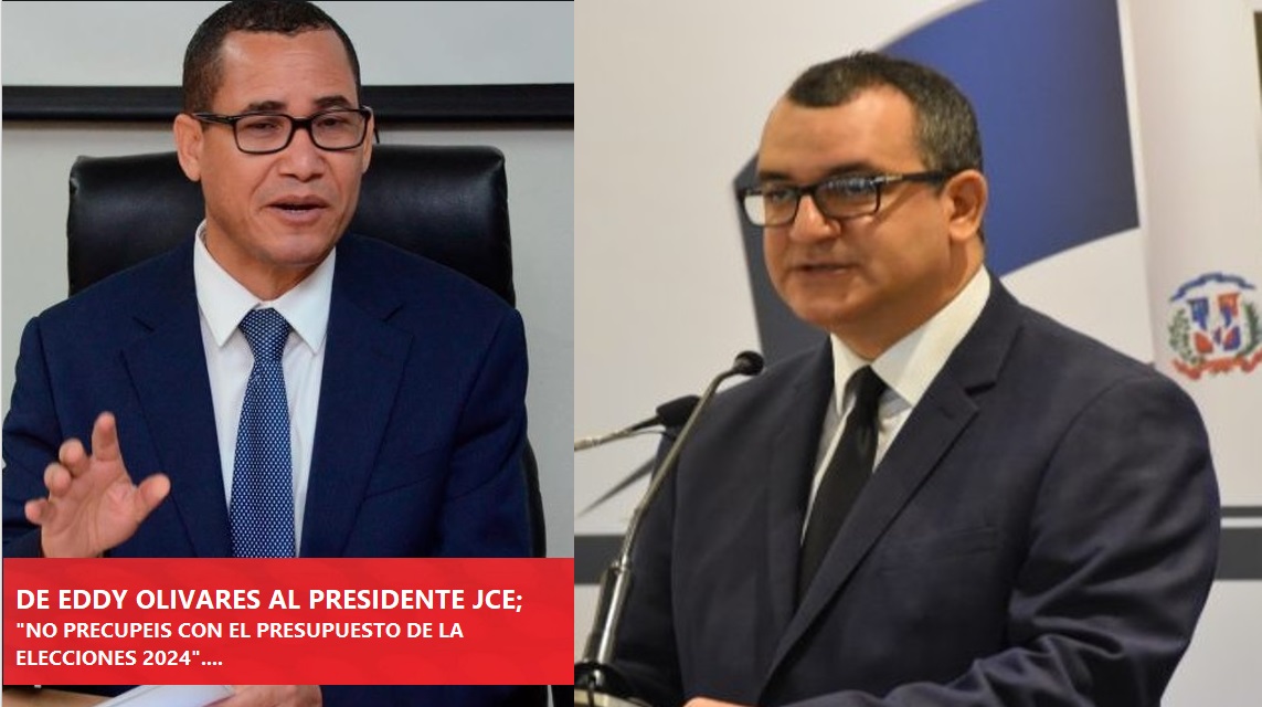 DE EDDY OLIVARES AL PRESIDENTE DE JCE: “No preocupéis”…