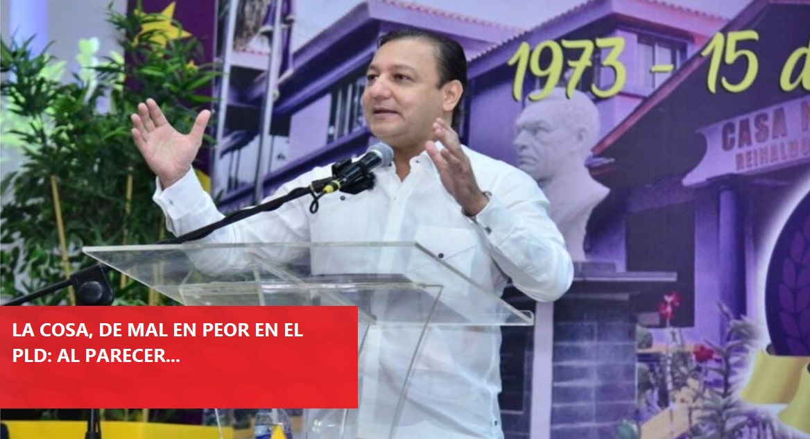 LAS COSAS “SIGUEN MUY MAL” EN EL PLD, al parecer…