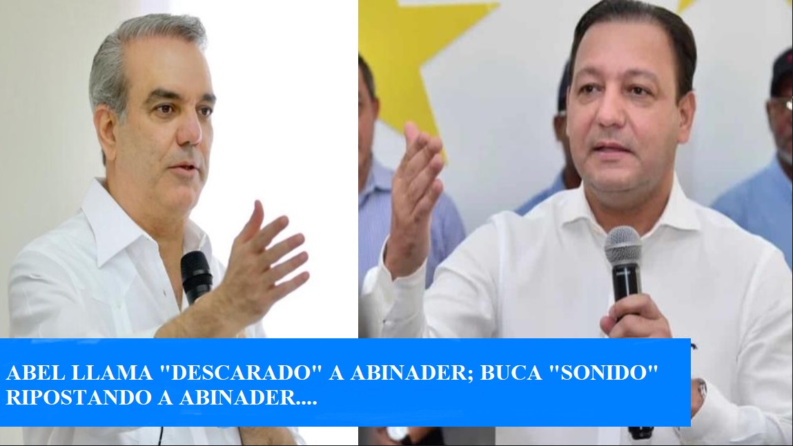 ABEL LLAMA “DESCARADO INDOLENTE” A ABINADER; Sigue tras sonidos…