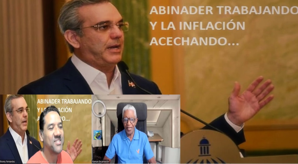 ABINADER TRABAJANDO y la inflación acechando….