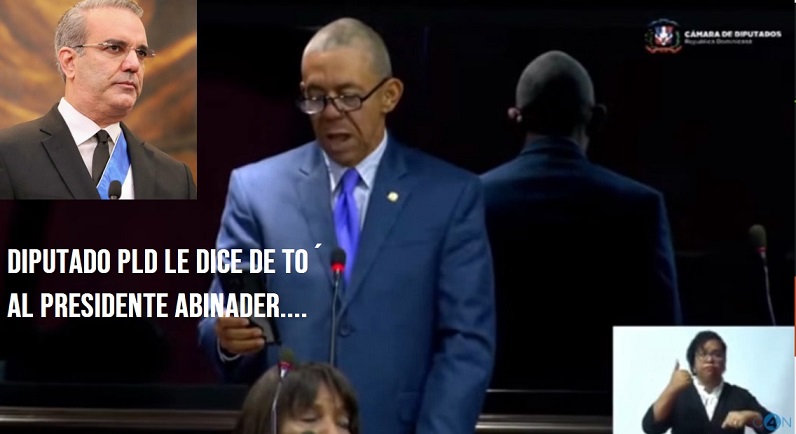 DIPUTADO DEL PLD «LE DICE DE TÓ´» al presidente Abinader