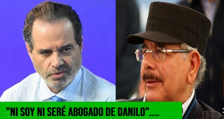 “NO SOY NI SERÉ ABOGADO de Danilo Medina”….