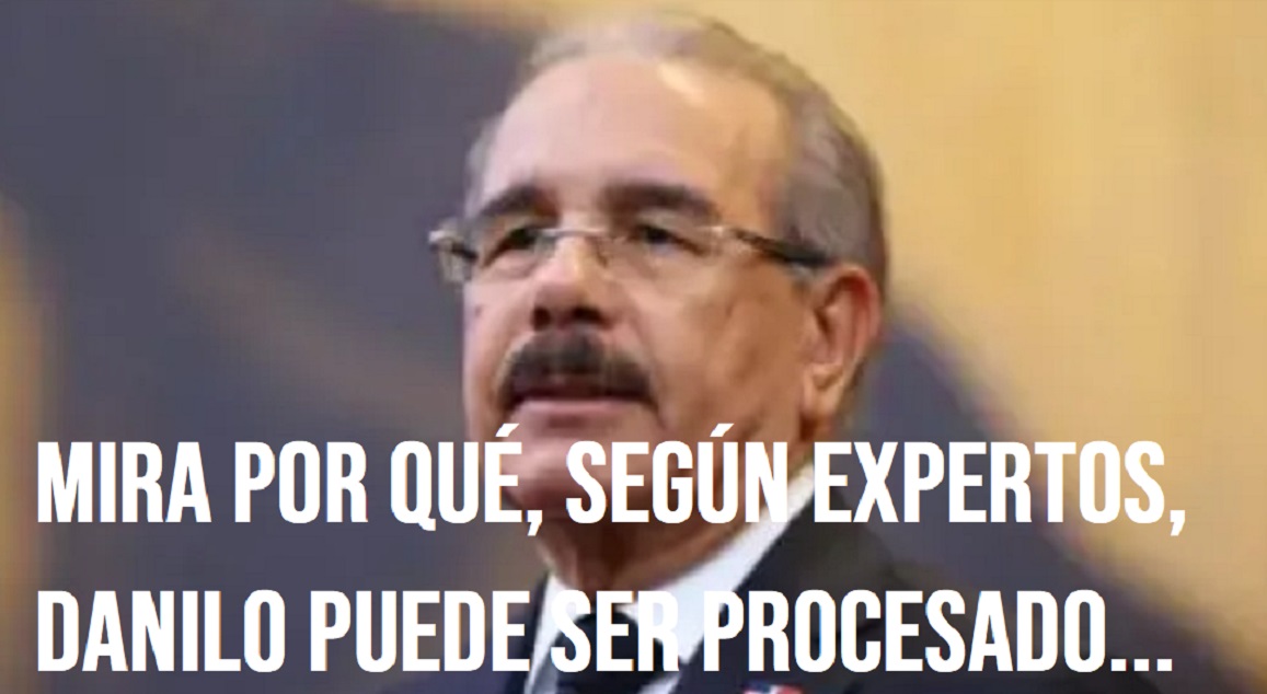 SEGUN EXPERTOS, Danilo Medina podría ser procesado..