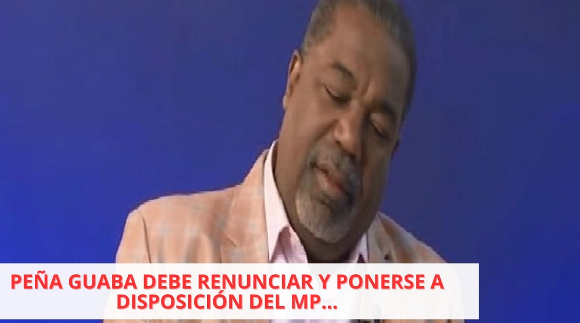 PEÑA GUABA DEBE RENUNCIAR y MP investigar pago millonario a merengueros…