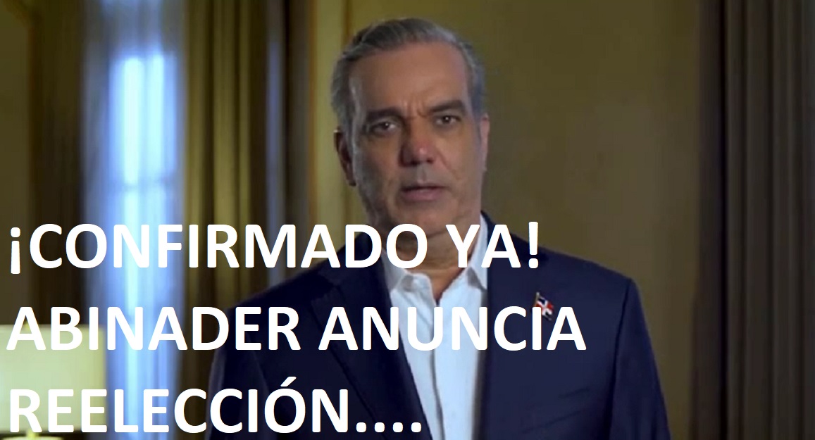 ¡CONFIRMADO YA! Abinader anuncia reelección….
