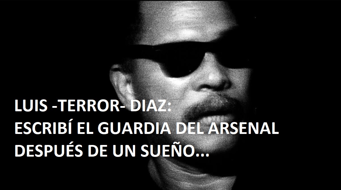 LUIS -TERROR- DIAZ soñó letras de El Guardia del Arsenal…