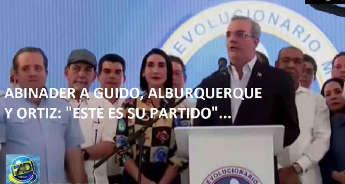 ABINADER A GUIDO, ALBURQUERQUE Y ORTIZ: “Este es su partido”. -VIDEO-….
