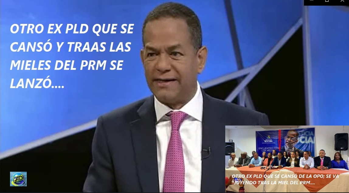OTRO EX PLD QUE SE CANSÓ Y LA MIEL DEL PRM lo jaló….