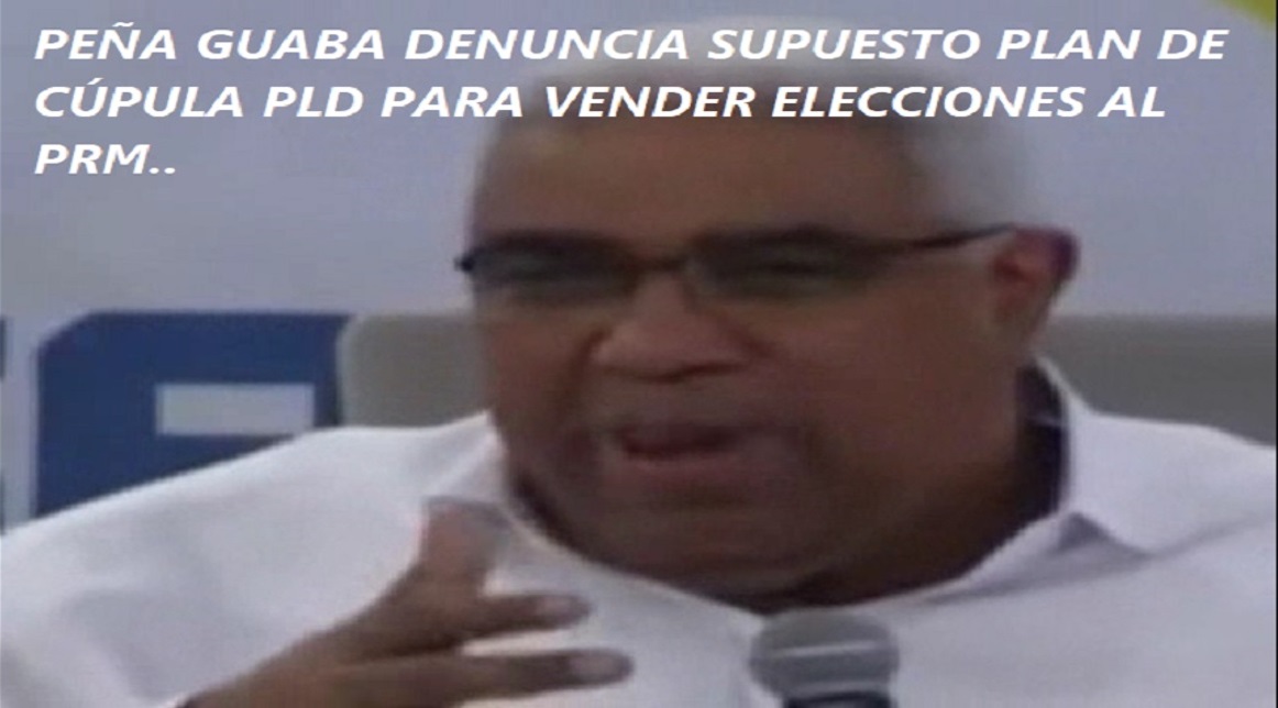 PEÑA GUABA ALERTA SOBRE PLAN DE CÚPULA PLD pera vender elecciones al PRM -PODCAST-….