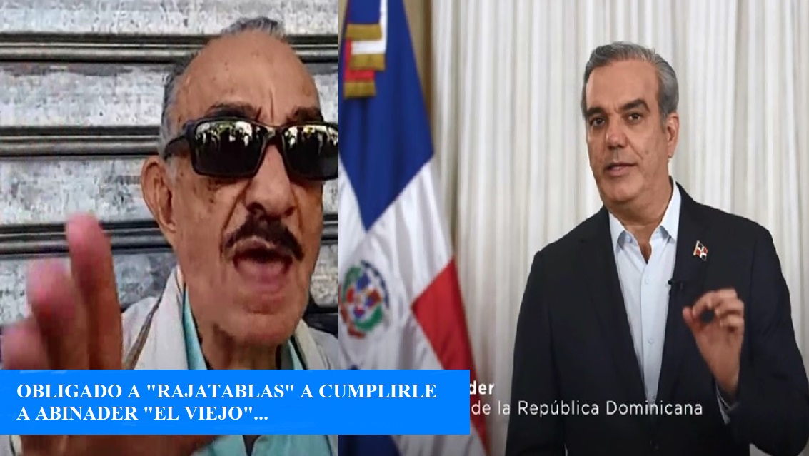 ABINADER “OBLIGADO A RAJATABLAS” A QUEDARLE BIEN a Abinader Papá y al país…